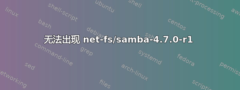 无法出现 net-fs/samba-4.7.0-r1