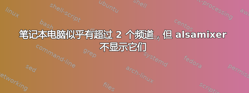 笔记本电脑似乎有超过 2 个频道，但 alsamixer 不显示它们