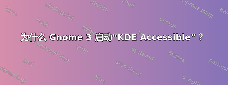 为什么 Gnome 3 启动“KDE Accessible”？