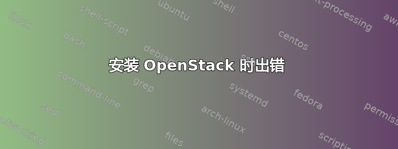 安装 OpenStack 时出错