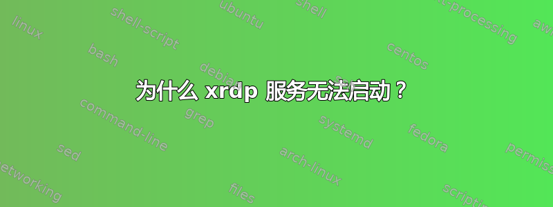 为什么 xrdp 服务无法启动？