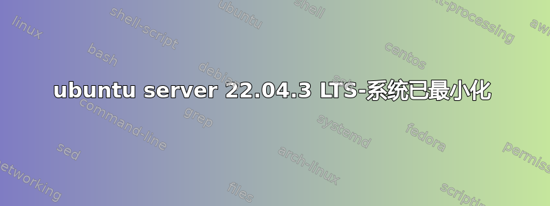 ubuntu server 22.04.3 LTS-系统已最小化