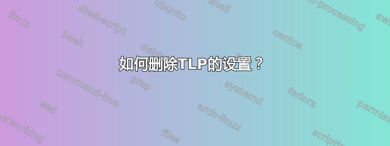 如何删除TLP的设置？