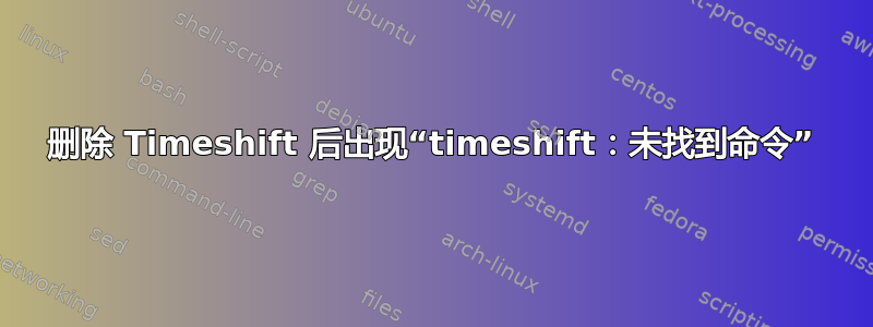 删除 Timeshift 后出现“timeshift：未找到命令”