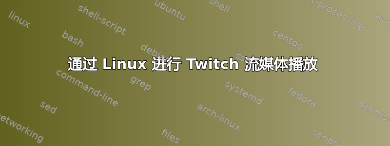 通过 Linux 进行 Twitch 流媒体播放