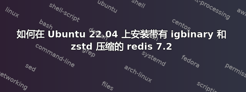 如何在 Ubuntu 22.04 上安装带有 igbinary 和 zstd 压缩的 redis 7.2