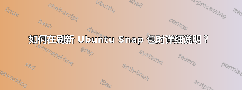 如何在刷新 Ubuntu Snap 包时详细说明？