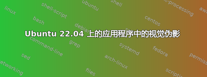 Ubuntu 22.04 上的应用程序中的视觉伪影