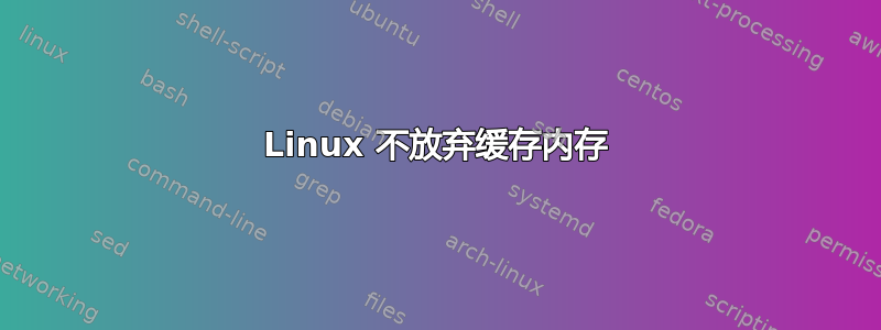 Linux 不放弃缓存内存