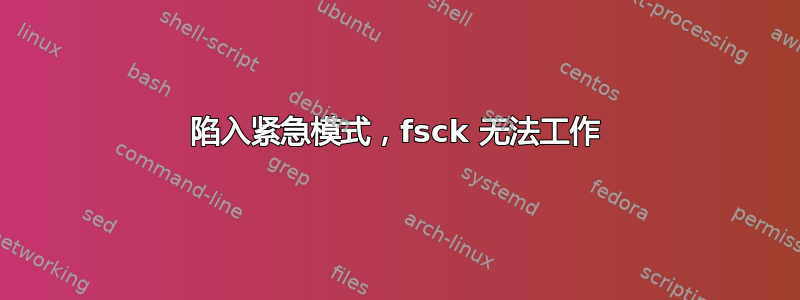 陷入紧急模式，fsck 无法工作