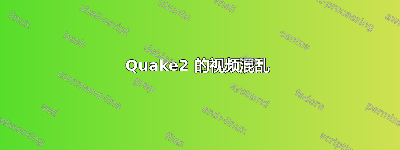 Quake2 的视频混乱