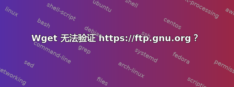 Wget 无法验证 https://ftp.gnu.org？