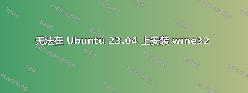 无法在 Ubuntu 23.04 上安装 wine32