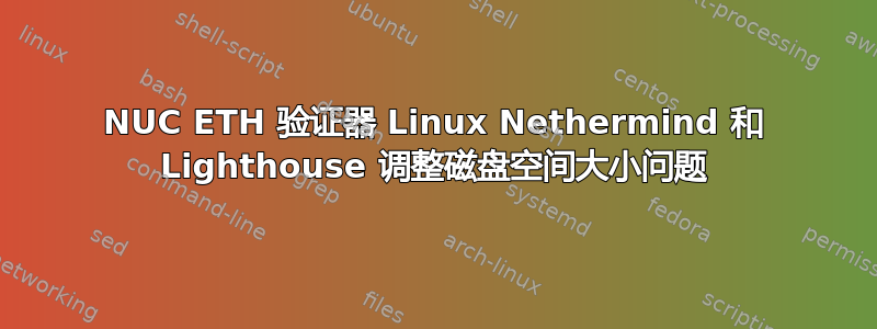 NUC ETH 验证器 Linux Nethermind 和 Lighthouse 调整磁盘空间大小问题