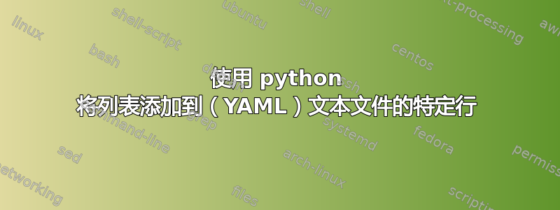 使用 python 将列表添加到（YAML）文本文件的特定行