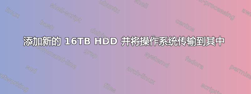 添加新的 16TB HDD 并将操作系统传输到其中