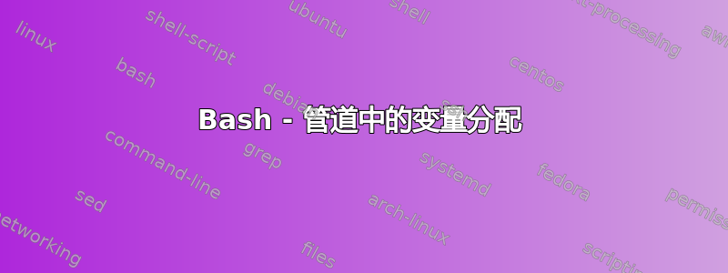 Bash - 管道中的变量分配