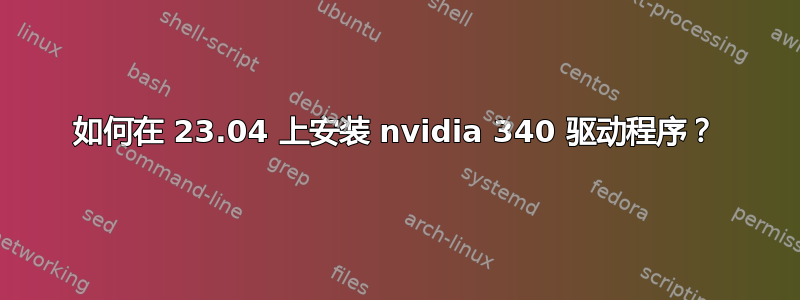 如何在 23.04 上安装 nvidia 340 驱动程序？