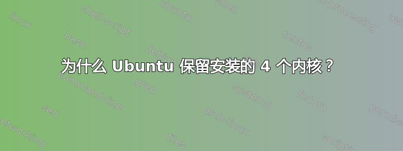 为什么 Ubuntu 保留安装的 4 个内核？