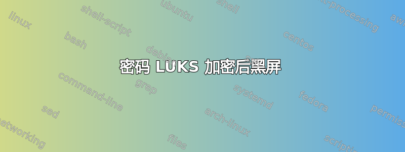 密码 LUKS 加密后黑屏