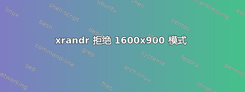 xrandr 拒绝 1600x900 模式