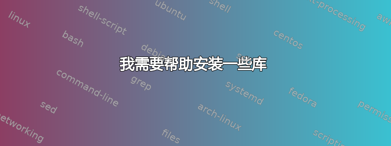 我需要帮助安装一些库