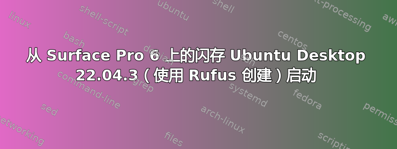 从 Surface Pro 6 上的闪存 Ubuntu Desktop 22.04.3（使用 Rufus 创建）启动