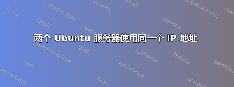 两个 Ubuntu 服务器使用同一个 IP 地址