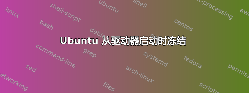 Ubuntu 从驱动器启动时冻结