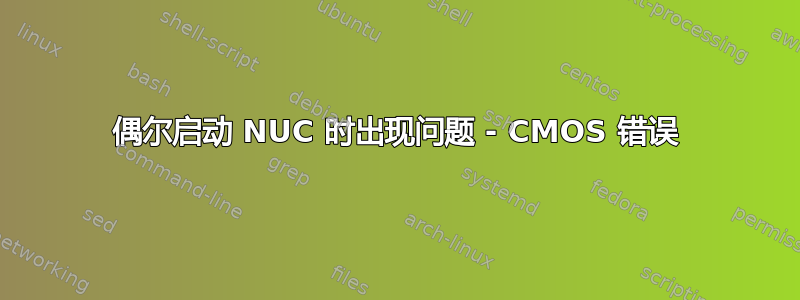 偶尔启动 NUC 时出现问题 - CMOS 错误