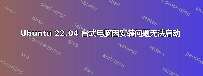 Ubuntu 22.04 台式电脑因安装问题无法启动