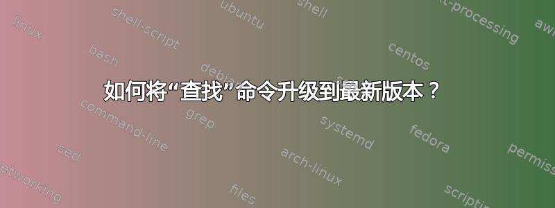 如何将“查找”命令升级到最新版本？