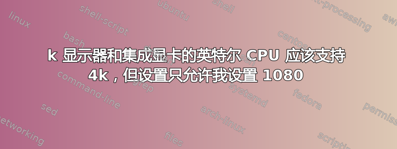 4k 显示器和集成显卡的英特尔 CPU 应该支持 4k，但设置只允许我设置 1080