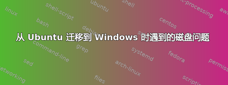 从 Ubuntu 迁移到 Windows 时遇到的磁盘问题