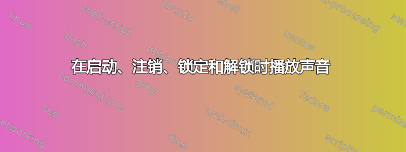 在启动、注销、锁定和解锁时播放声音