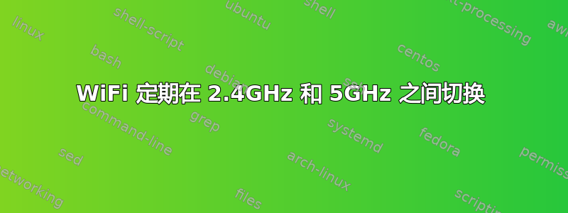 WiFi 定期在 2.4GHz 和 5GHz 之间切换