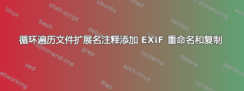 循环遍历文件扩展名注释添加 EXIF 重命名和复制