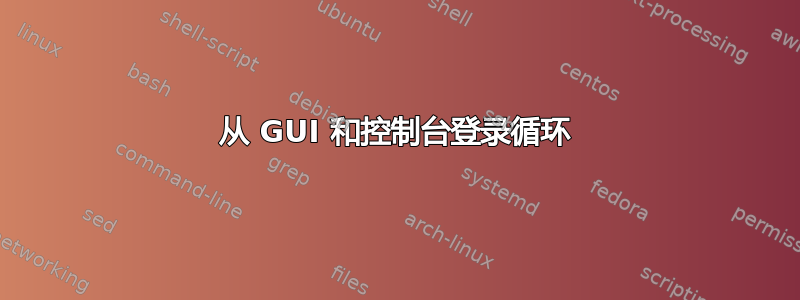 从 GUI 和控制台登录循环