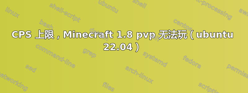 CPS 上限，Minecraft 1.8 pvp 无法玩（ubuntu 22.04）