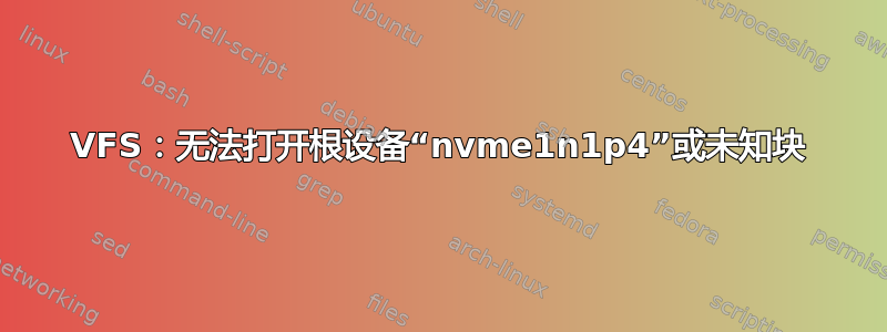 VFS：无法打开根设备“nvme1n1p4”或未知块