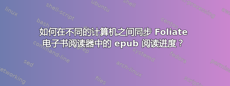 如何在不同的计算机之间同步 Foliate 电子书阅读器中的 epub 阅读进度？