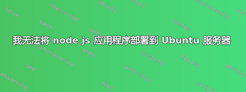 我无法将 node js 应用程序部署到 Ubuntu 服务器