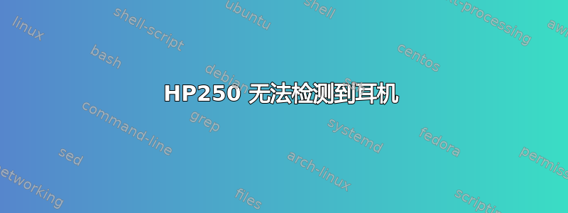 HP250 无法检测到耳机