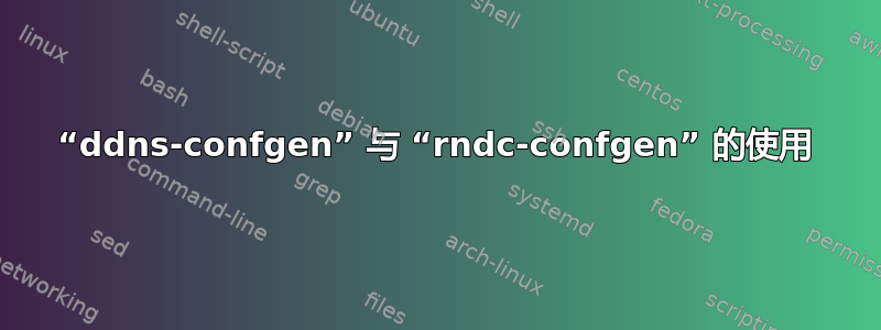 “ddns-confgen” 与 “rndc-confgen” 的使用