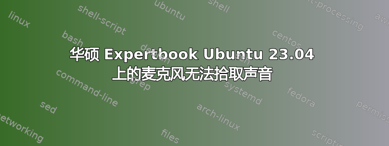 华硕 Expertbook Ubuntu 23.04 上的麦克风无法拾取声音