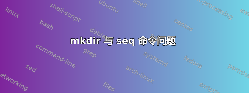 mkdir 与 seq 命令问题