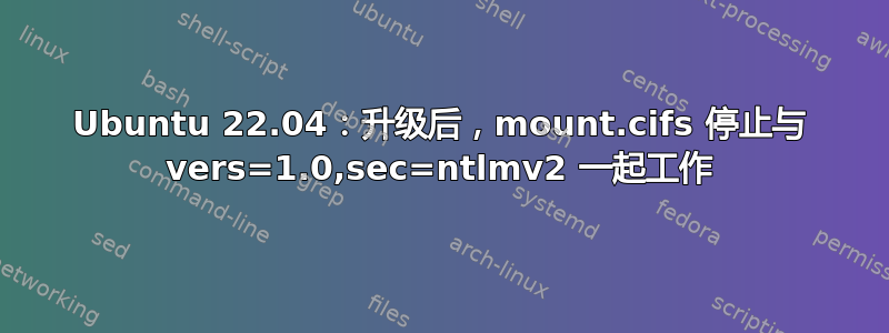 Ubuntu 22.04：升级后，mount.cifs 停止与 vers=1.0,sec=ntlmv2 一起工作