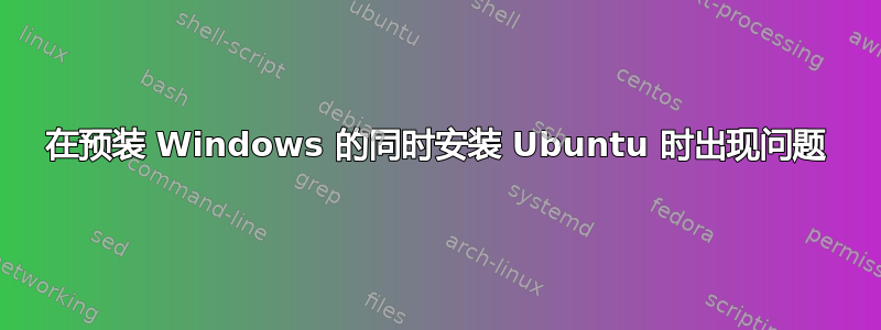 在预装 Windows 的同时安装 Ubuntu 时出现问题