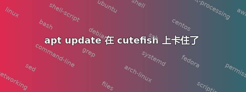 apt update 在 cutefish 上卡住了