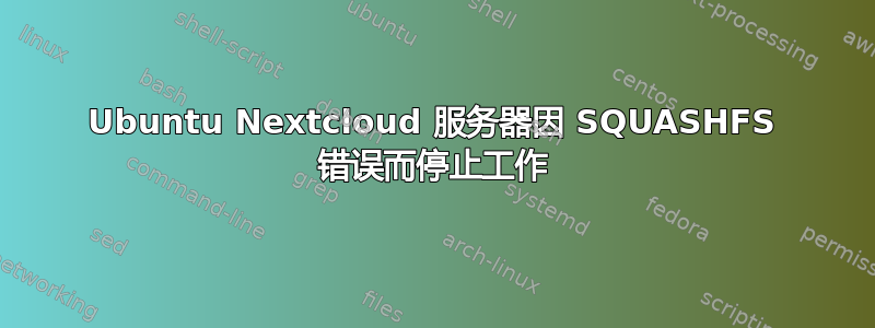 Ubuntu Nextcloud 服务器因 SQUASHFS 错误而停止工作